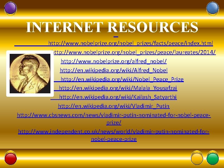 INTERNET RESOURCES http: //www. nobelprize. org/nobel_prizes/facts/peace/index. html http: //www. nobelprize. org/nobel_prizes/peace/laureates/2014/ http: //www. nobelprize.