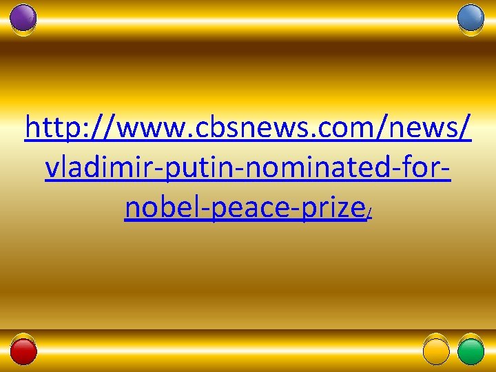 http: //www. cbsnews. com/news/ vladimir-putin-nominated-fornobel-peace-prize/ 16 