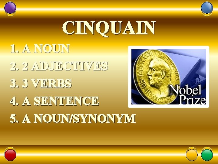 CINQUAIN 1. A NOUN 2. 2 ADJECTIVES 3. 3 VERBS 4. A SENTENCE 5.