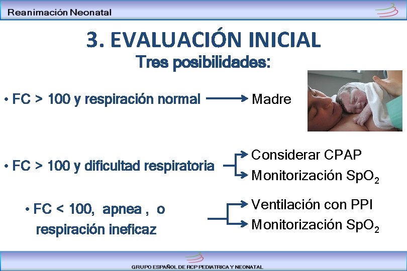 3. EVALUACIÓN INICIAL Tres posibilidades: • FC > 100 y respiración normal Madre •