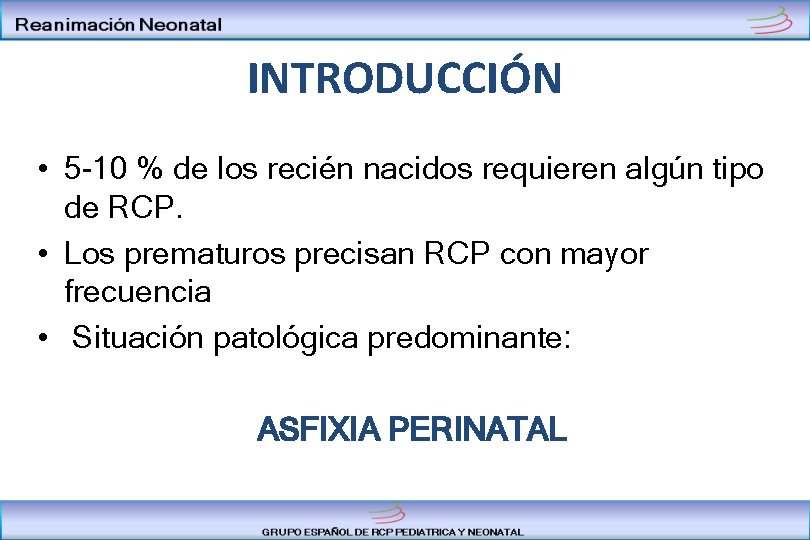 INTRODUCCIÓN • 5 -10 % de los recién nacidos requieren algún tipo de RCP.