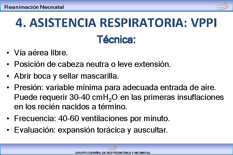 4. ASISTENCIA RESPIRATORIA: VPPI Técnica: • • Vía aérea libre. Posición de cabeza neutra