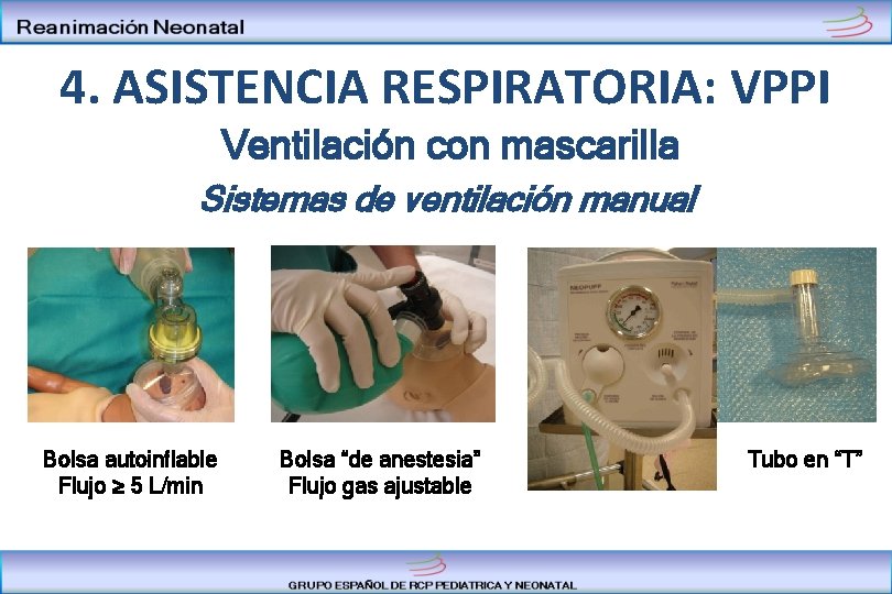 4. ASISTENCIA RESPIRATORIA: VPPI Ventilación con mascarilla Sistemas de ventilación manual Bolsa autoinflable Flujo