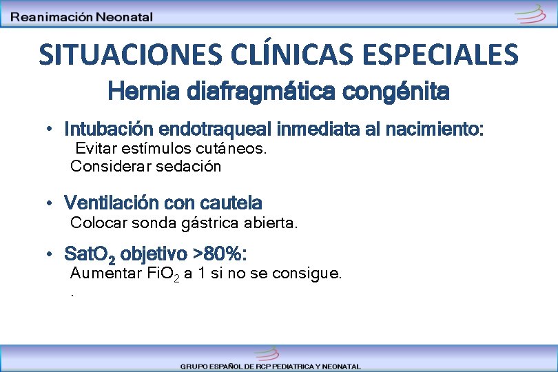 SITUACIONES CLÍNICAS ESPECIALES Hernia diafragmática congénita • Intubación endotraqueal inmediata al nacimiento: Evitar estímulos