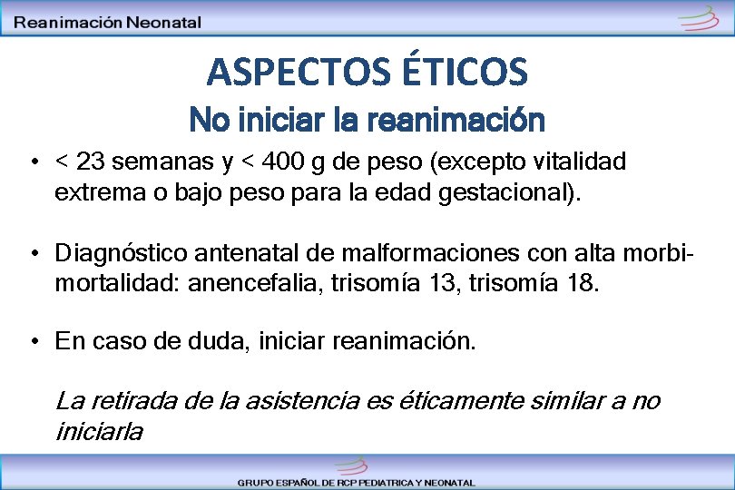 ASPECTOS ÉTICOS No iniciar la reanimación • < 23 semanas y < 400 g