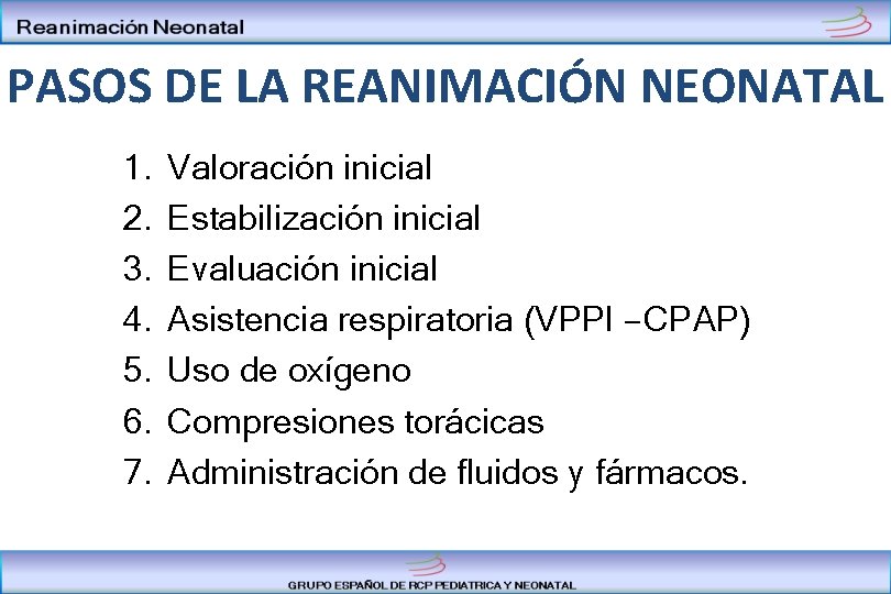 PASOS DE LA REANIMACIÓN NEONATAL 1. 2. 3. 4. 5. 6. 7. Valoración inicial