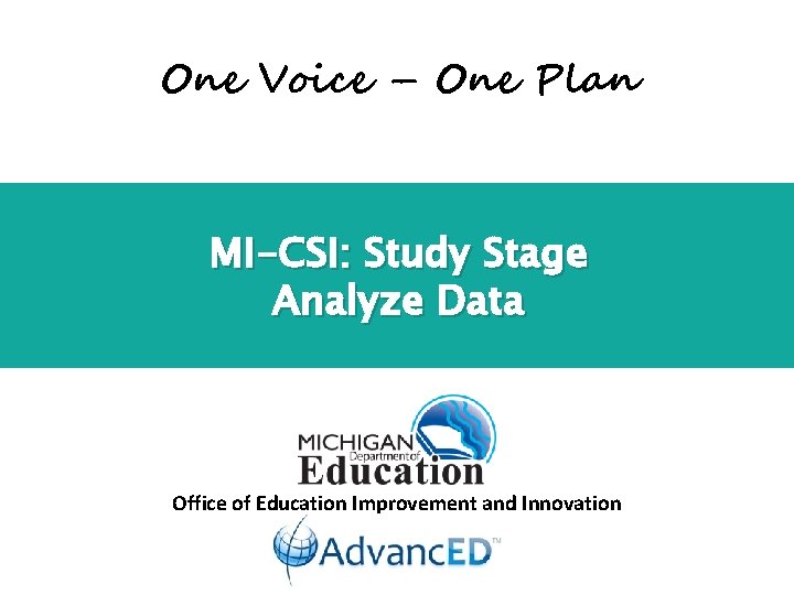 One Voice – One Plan MI-CSI: Study Stage Analyze Data Office of Education Improvement