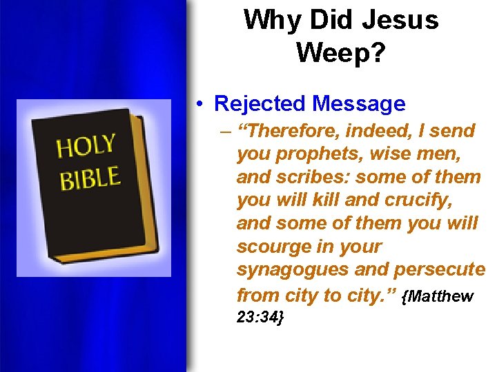 Why Did Jesus Weep? • Rejected Message – “Therefore, indeed, I send you prophets,