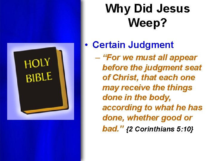 Why Did Jesus Weep? • Certain Judgment – “For we must all appear before