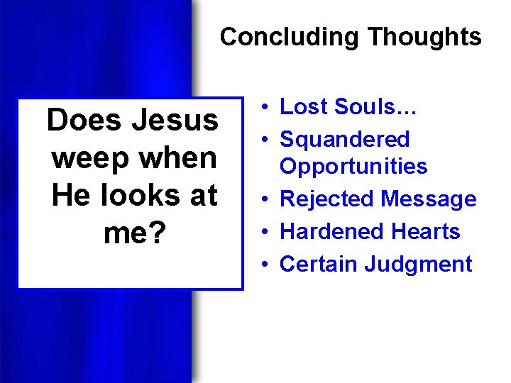 Concluding Thoughts Does Jesus weep when He looks at me? • Lost Souls… •