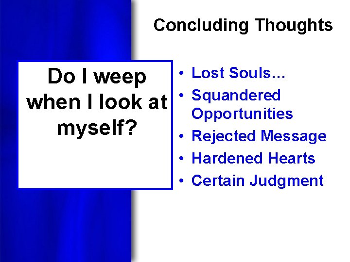 Concluding Thoughts Do I weep when I look at myself? • Lost Souls… •