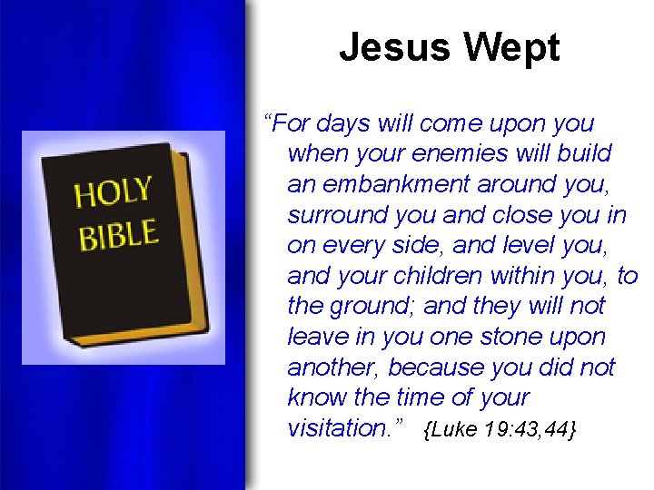 Jesus Wept “For days will come upon you when your enemies will build an