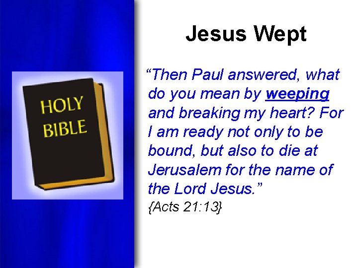 Jesus Wept “Then Paul answered, what do you mean by weeping and breaking my