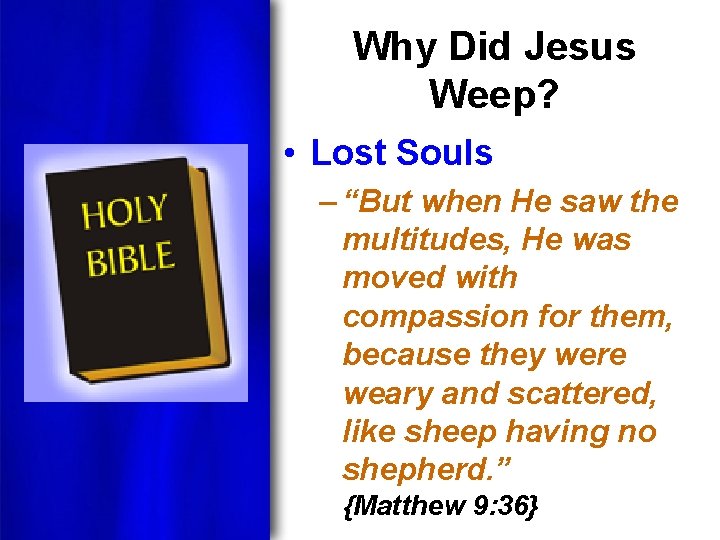 Why Did Jesus Weep? • Lost Souls – “But when He saw the multitudes,