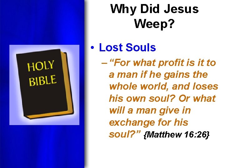 Why Did Jesus Weep? • Lost Souls – “For what profit is it to