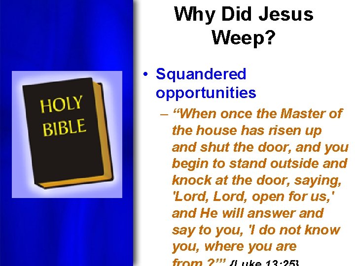 Why Did Jesus Weep? • Squandered opportunities – “When once the Master of the