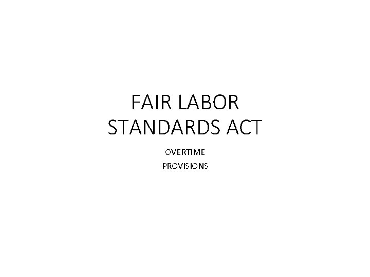 FAIR LABOR STANDARDS ACT OVERTIME PROVISIONS 