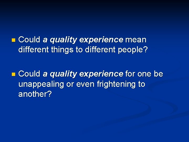 n Could a quality experience mean different things to different people? n Could a