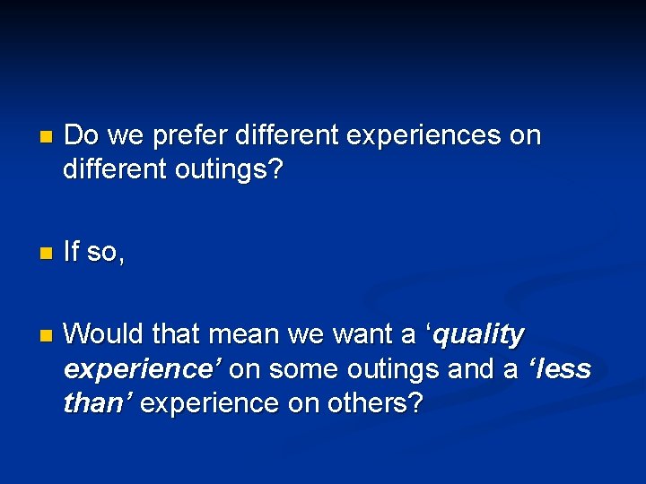 n Do we prefer different experiences on different outings? n If so, n Would