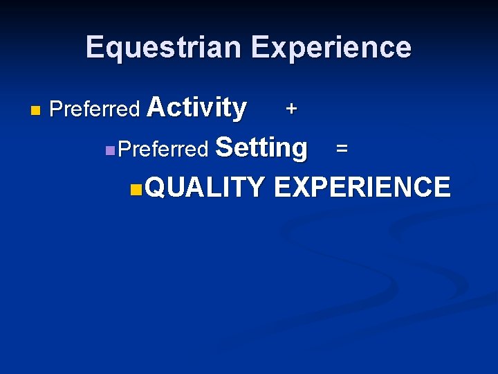 Equestrian Experience n Preferred Activity + Setting = n. QUALITY EXPERIENCE n Preferred 
