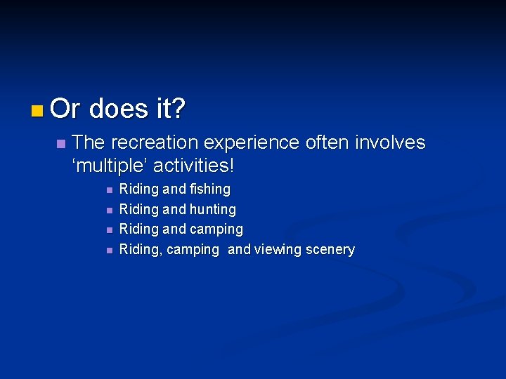 n Or does it? n The recreation experience often involves ‘multiple’ activities! n n