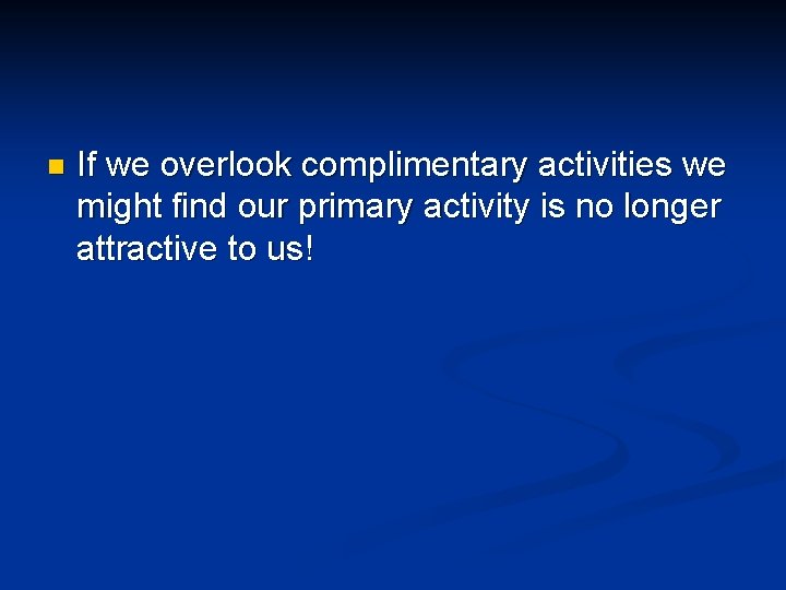 n If we overlook complimentary activities we might find our primary activity is no