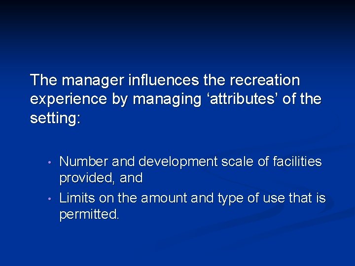 The manager influences the recreation experience by managing ‘attributes’ of the setting: • •