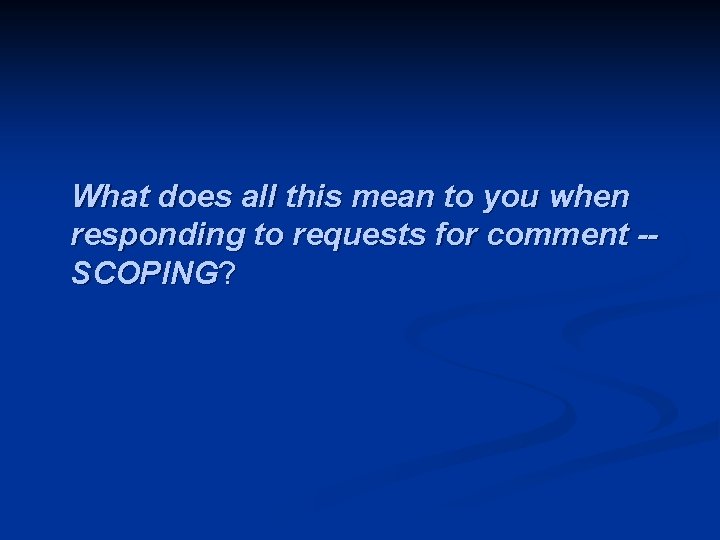What does all this mean to you when responding to requests for comment -SCOPING?