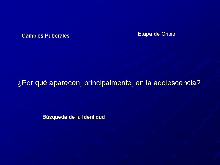 Cambios Puberales Etapa de Crisis ¿Por qué aparecen, principalmente, en la adolescencia? Búsqueda de