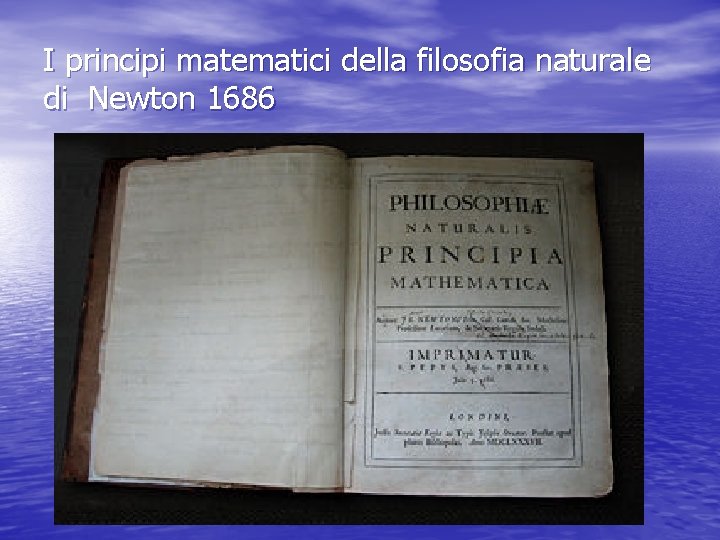 I principi matematici della filosofia naturale di Newton 1686 I principi matematici della filosofia naturale di Newton 1686