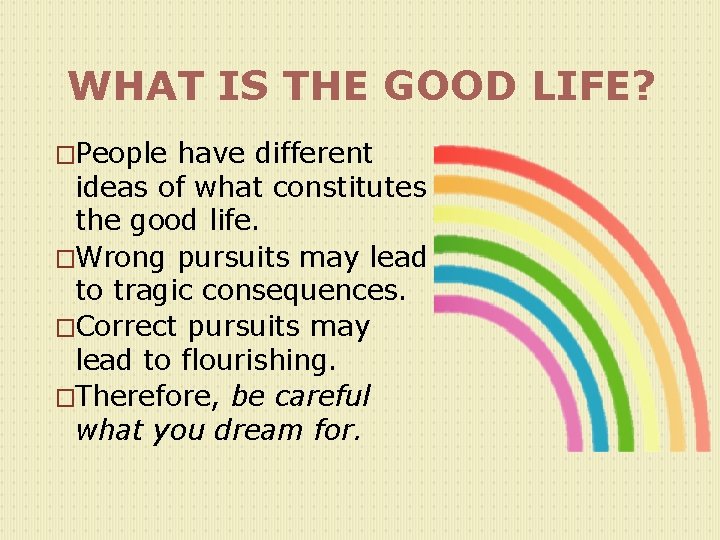 WHAT IS THE GOOD LIFE? �People have different ideas of what constitutes the good