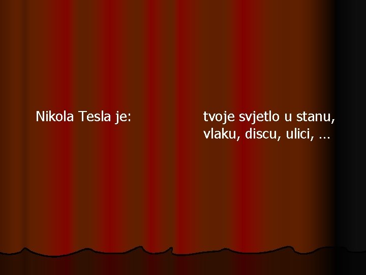 Nikola Tesla je: tvoje svjetlo u stanu, vlaku, discu, ulici, … Nikola Tesla je: tvoje svjetlo u stanu, vlaku, discu, ulici, …