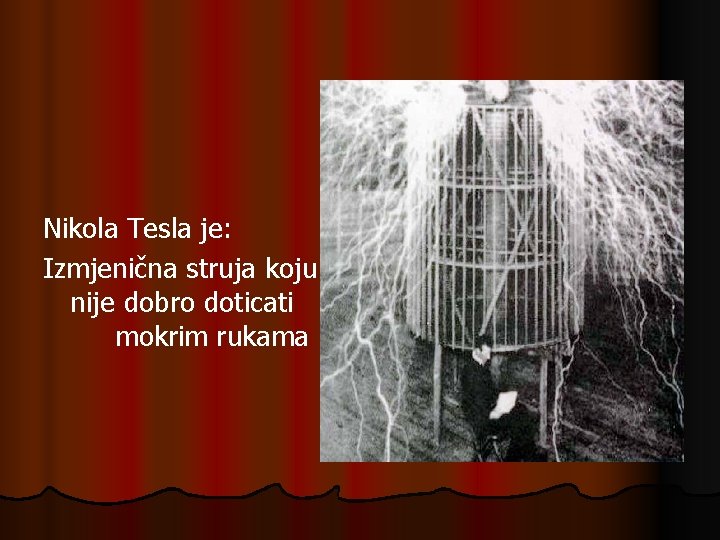 Nikola Tesla je: Izmjenična struja koju nije dobro doticati mokrim rukama Nikola Tesla je: Izmjenična struja koju nije dobro doticati mokrim rukama
