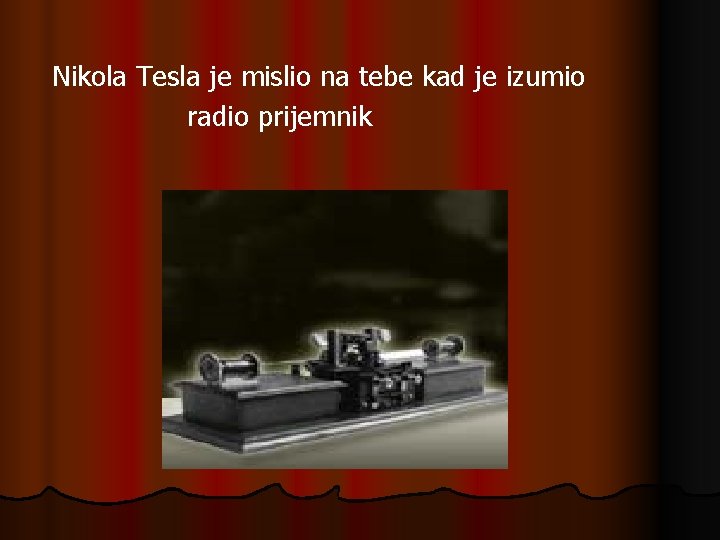 Nikola Tesla je mislio na tebe kad je izumio radio prijemnik Nikola Tesla je mislio na tebe kad je izumio radio prijemnik