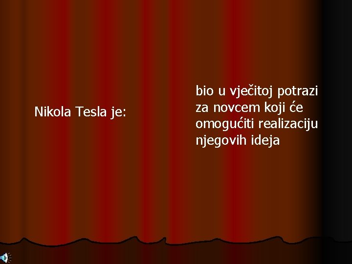Nikola Tesla je: bio u vječitoj potrazi za novcem koji će omogućiti realizaciju njegovih Nikola Tesla je: bio u vječitoj potrazi za novcem koji će omogućiti realizaciju njegovih