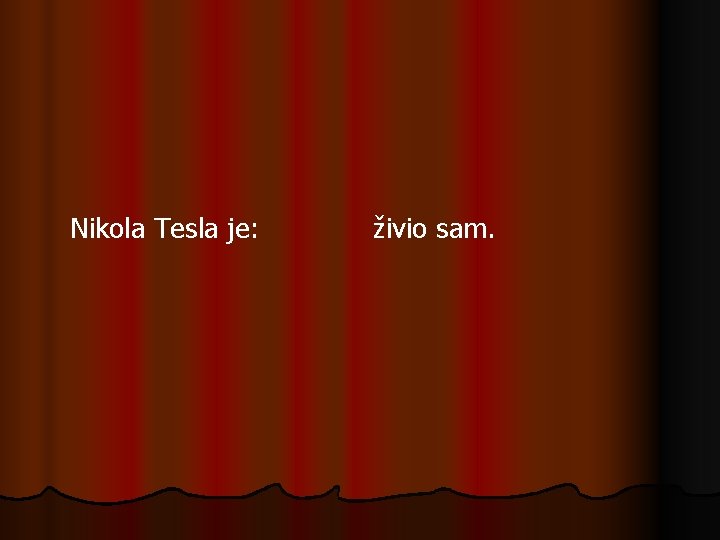 Nikola Tesla je: živio sam. Nikola Tesla je: živio sam.