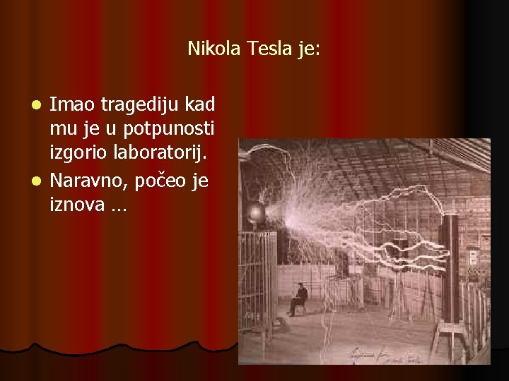 Nikola Tesla je: Imao tragediju kad mu je u potpunosti izgorio laboratorij. l Naravno, Nikola Tesla je: Imao tragediju kad mu je u potpunosti izgorio laboratorij. l Naravno,