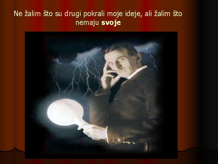 Ne žalim što su drugi pokrali moje ideje, ali žalim što nemaju svoje Ne žalim što su drugi pokrali moje ideje, ali žalim što nemaju svoje