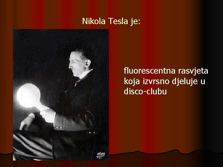 Nikola Tesla je: fluorescentna rasvjeta koja izvrsno djeluje u disco-clubu Nikola Tesla je: fluorescentna rasvjeta koja izvrsno djeluje u disco-clubu
