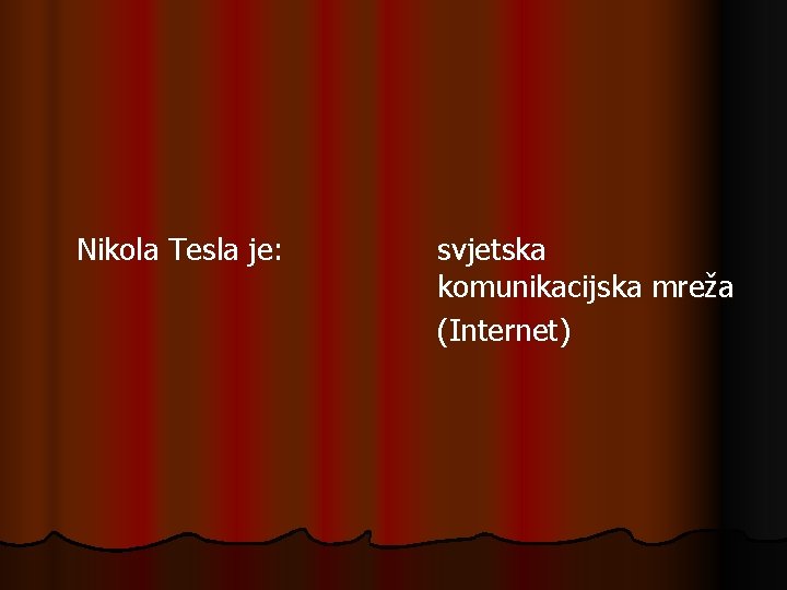 Nikola Tesla je: svjetska komunikacijska mreža (Internet) Nikola Tesla je: svjetska komunikacijska mreža (Internet)