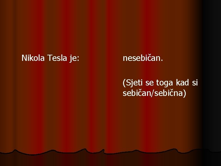 Nikola Tesla je: nesebičan. (Sjeti se toga kad si sebičan/sebična) Nikola Tesla je: nesebičan. (Sjeti se toga kad si sebičan/sebična)