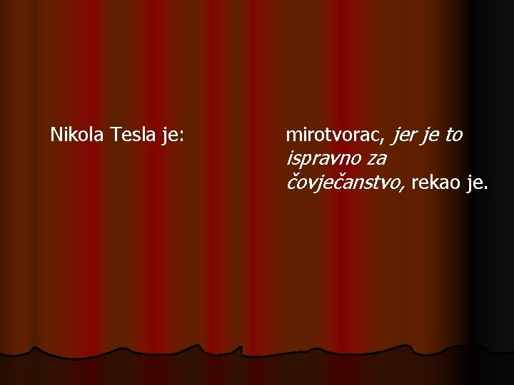 Nikola Tesla je: mirotvorac, jer je to ispravno za čovječanstvo, rekao je. Nikola Tesla je: mirotvorac, jer je to ispravno za čovječanstvo, rekao je.