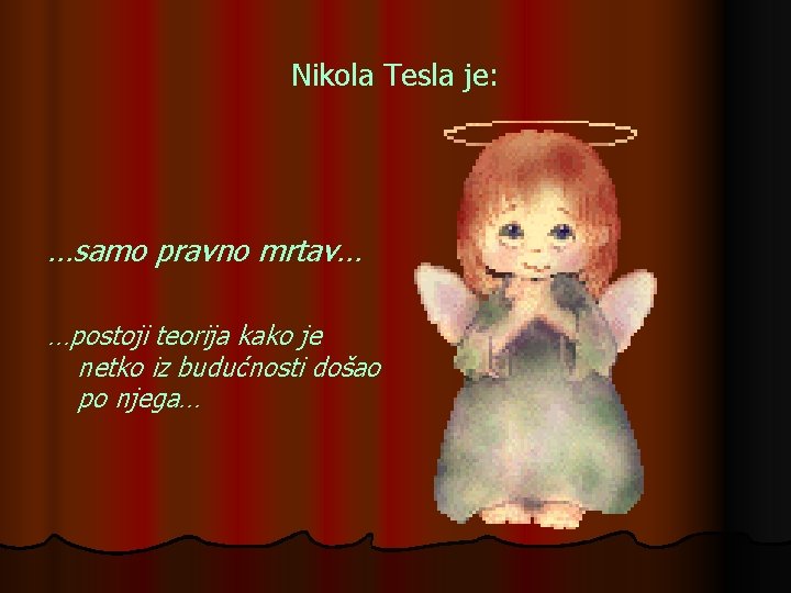 Nikola Tesla je: …samo pravno mrtav… …postoji teorija kako je netko iz budućnosti došao Nikola Tesla je: …samo pravno mrtav… …postoji teorija kako je netko iz budućnosti došao