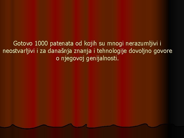Gotovo 1000 patenata od kojih su mnogi nerazumljivi i neostvarljivi i za današnja znanja Gotovo 1000 patenata od kojih su mnogi nerazumljivi i neostvarljivi i za današnja znanja