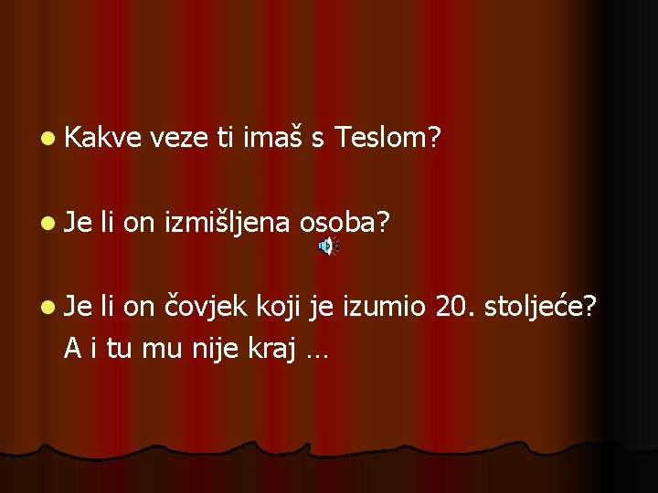 l Kakve l Je veze ti imaš s Teslom? li on izmišljena osoba? li l Kakve l Je veze ti imaš s Teslom? li on izmišljena osoba? li