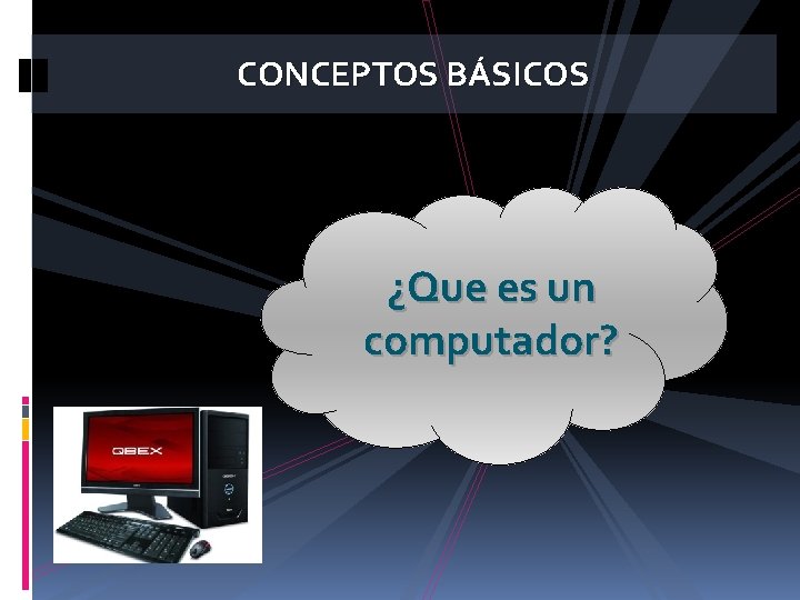 CONCEPTOS BÁSICOS ¿Que es un computador? 