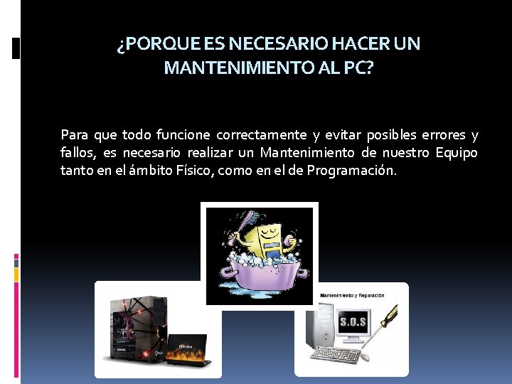 ¿PORQUE ES NECESARIO HACER UN MANTENIMIENTO AL PC? Para que todo funcione correctamente y