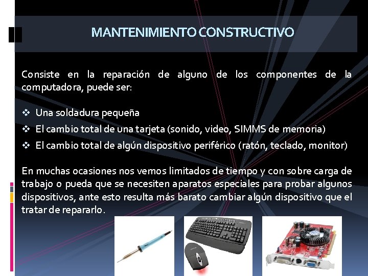 MANTENIMIENTO CONSTRUCTIVO Consiste en la reparación de alguno de los componentes de la computadora,