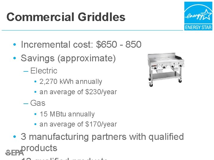 Commercial Griddles • Incremental cost: $650 - 850 • Savings (approximate) – Electric •