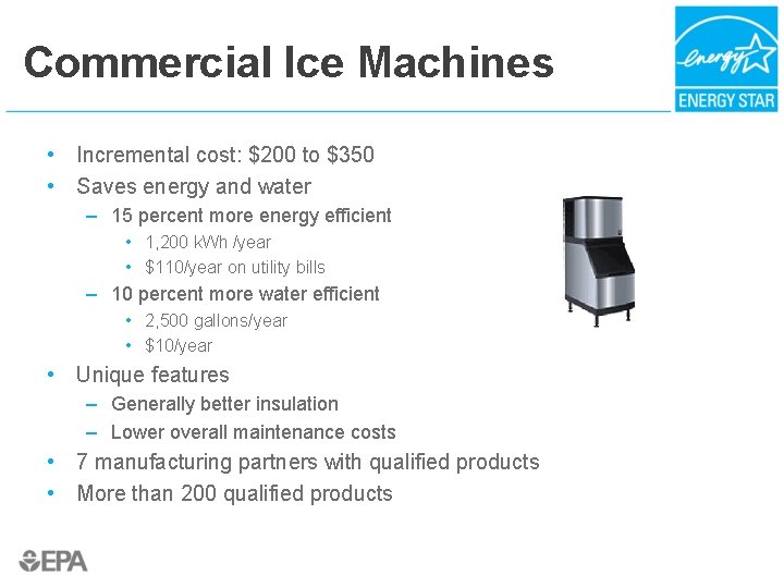 Commercial Ice Machines • Incremental cost: $200 to $350 • Saves energy and water